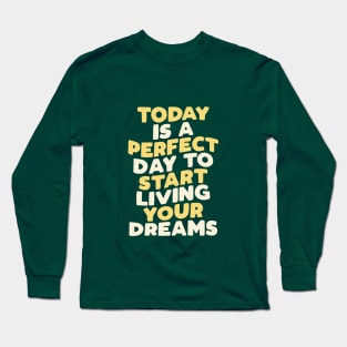 Today is a Perfect Day to Start Living Your Dreams Long Sleeve T-Shirt